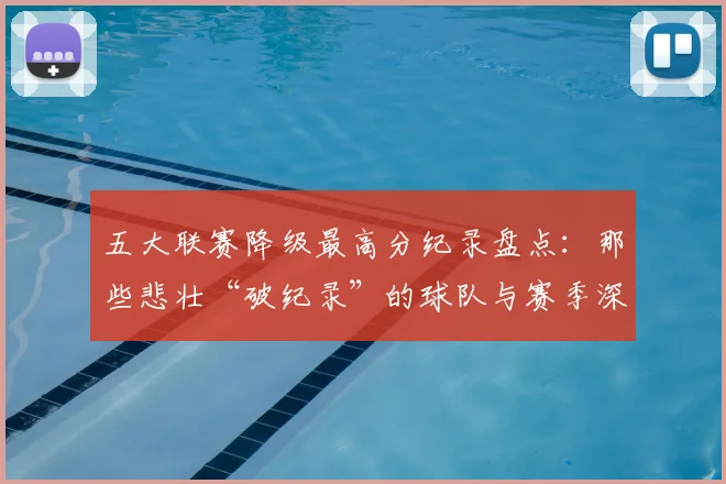 五大联赛降级最高分纪录盘点:那些悲壮“破纪录”的球队与赛季深度解析